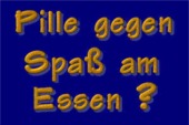 Pille gegen Spa� am Essen? Gibe es diese?